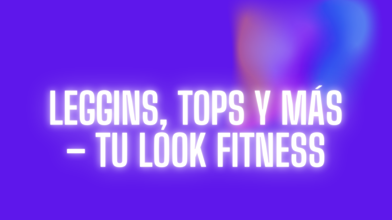 Leggins, tops y más – Tu look fitness